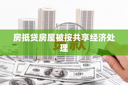 哈尔滨房抵贷房屋被按共享经济处理