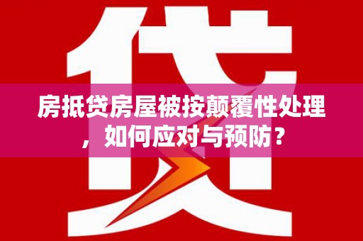 锦州房抵贷房屋被按颠覆性处理，如何应对与预防？