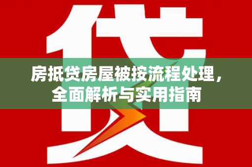 后里房抵贷房屋被按流程处理，全面解析与实用指南