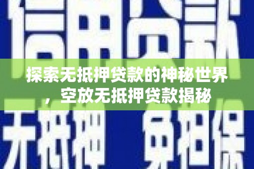 漠河探索无抵押贷款的神秘世界，空放无抵押贷款揭秘